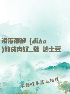 凌落宸被調(diào)教成肉奴