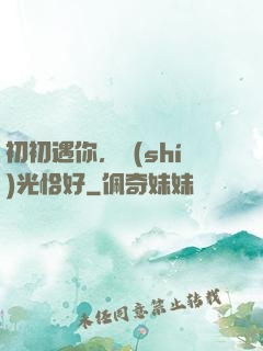 初初遇你，時(shí)光恰好
