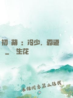 初戀萌動：冷少，霸道愛