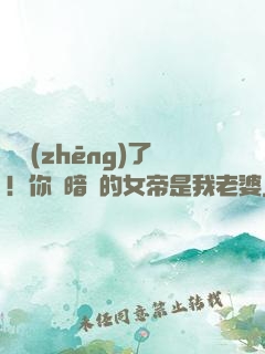 別爭(zhēng)了！你們暗戀的女帝是我老婆