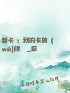 制卡師：我的卡牌無(wú)限連鎖