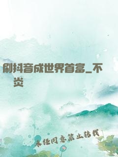 刷抖音成世界首富