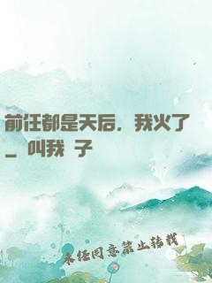 前任都是天后，我火了