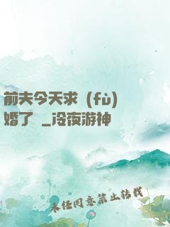 前夫今天求復(fù)婚了嗎