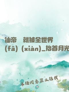 剛仙帝歸來就被全世界發(fā)現(xiàn)