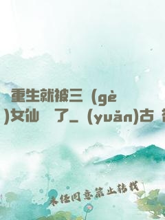 剛重生就被三個(gè)女仙給綁了