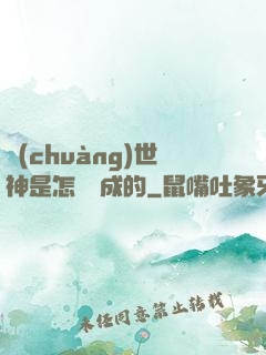 創(chuàng)世神是怎樣練成的