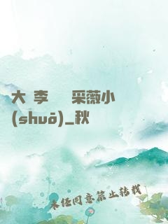 劉大壯李嬌嬌顧采薇小說(shuō)
