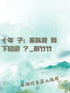 十年棄子：家族竟讓我下跪回歸？
