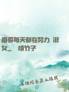 南哥每天都在努力變淑女