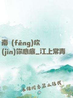 南風(fēng)吹進(jìn)你心底