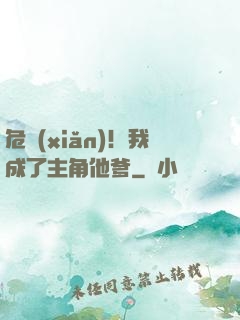 危險(xiǎn)！我成了主角他爹