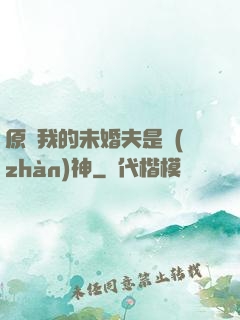 原來我的未婚夫是戰(zhàn)神