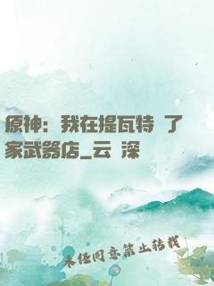 原神：我在提瓦特開了家武器店