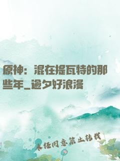 原神：混在提瓦特的那些年