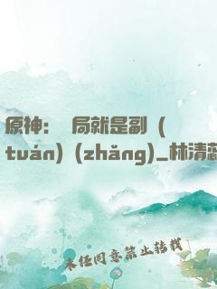原神：開局就是副團(tuán)長(zhǎng)