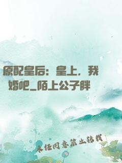 原配皇后：皇上，我們離婚吧