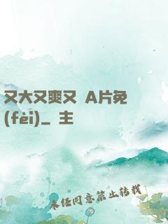 又大又爽又黃A片免費(fèi)