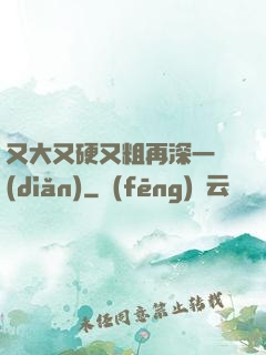又大又硬又粗再深一點(diǎn)