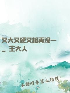 又大又硬又粗再深一點