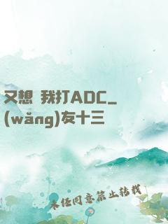 又想騙我打ADC