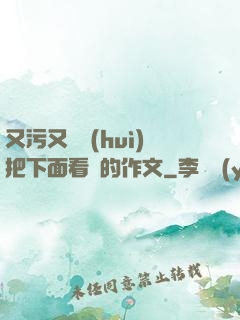 又污又黃會(huì)把下面看濕的作文