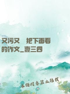 又污又黃會把下面看濕的作文