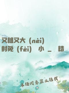 又粗又大內(nèi)射免費(fèi)視頻小說