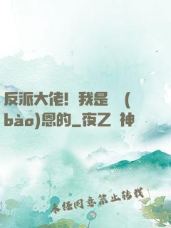 反派大佬！我是來報(bào)恩的