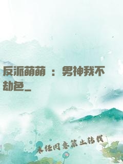 反派萌萌噠：男神我不劫色
