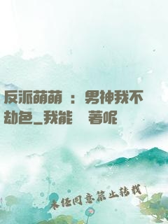 反派萌萌噠：男神我不劫色