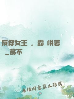反穿女王爺，霸總哄著點