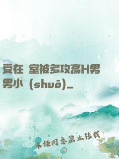 受在寢室被多攻高H男男小說(shuō)