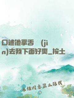 口述他拿舌頭進(jìn)去我下面好爽