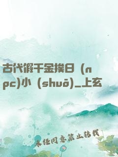 古代假千金挨日記(npc)小說(shuō)