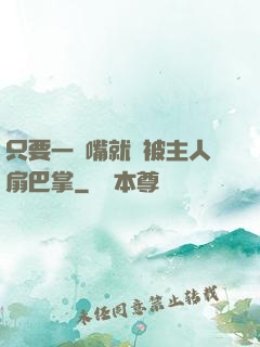 只要一頂嘴就會被主人扇巴掌