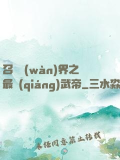 召喚萬(wàn)界之最強(qiáng)武帝