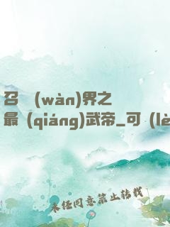 召喚萬(wàn)界之最強(qiáng)武帝