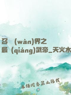 召喚萬(wàn)界之最強(qiáng)武帝