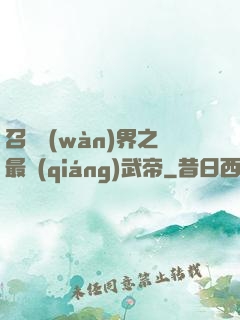 召喚萬(wàn)界之最強(qiáng)武帝