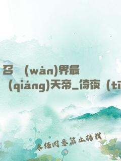 召喚萬(wàn)界最強(qiáng)天帝