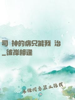 司學神的病只能我來治
