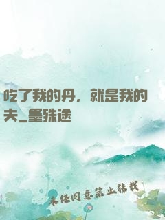 吃了我的丹，就是我的夫