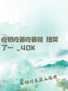 吃奶吃著吃著就亂扭哭了一聲