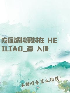 吃瓜爆料黑料在線HEILIAO