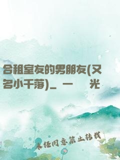 合租室友的男朋友(又名小千落)