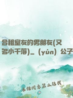 合租室友的男朋友(又名小千落)