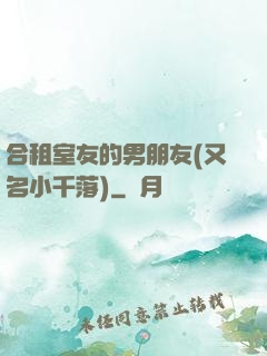 合租室友的男朋友(又名小千落)