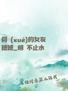 同學(xué)的女友糖糖