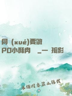 同學(xué)要做嗎PO小酥肉閱讀